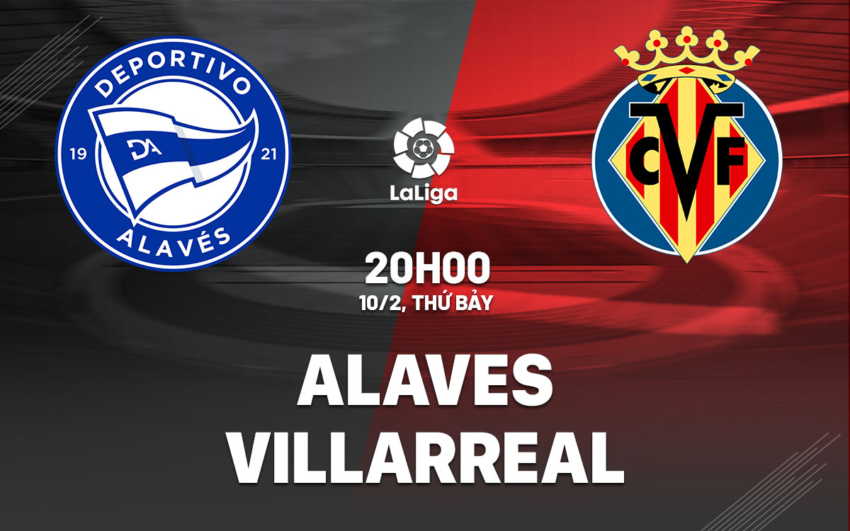 nhan dinh bong da du doan Alaves vs Villarreal vdqg tay ban nha la liga hom nay