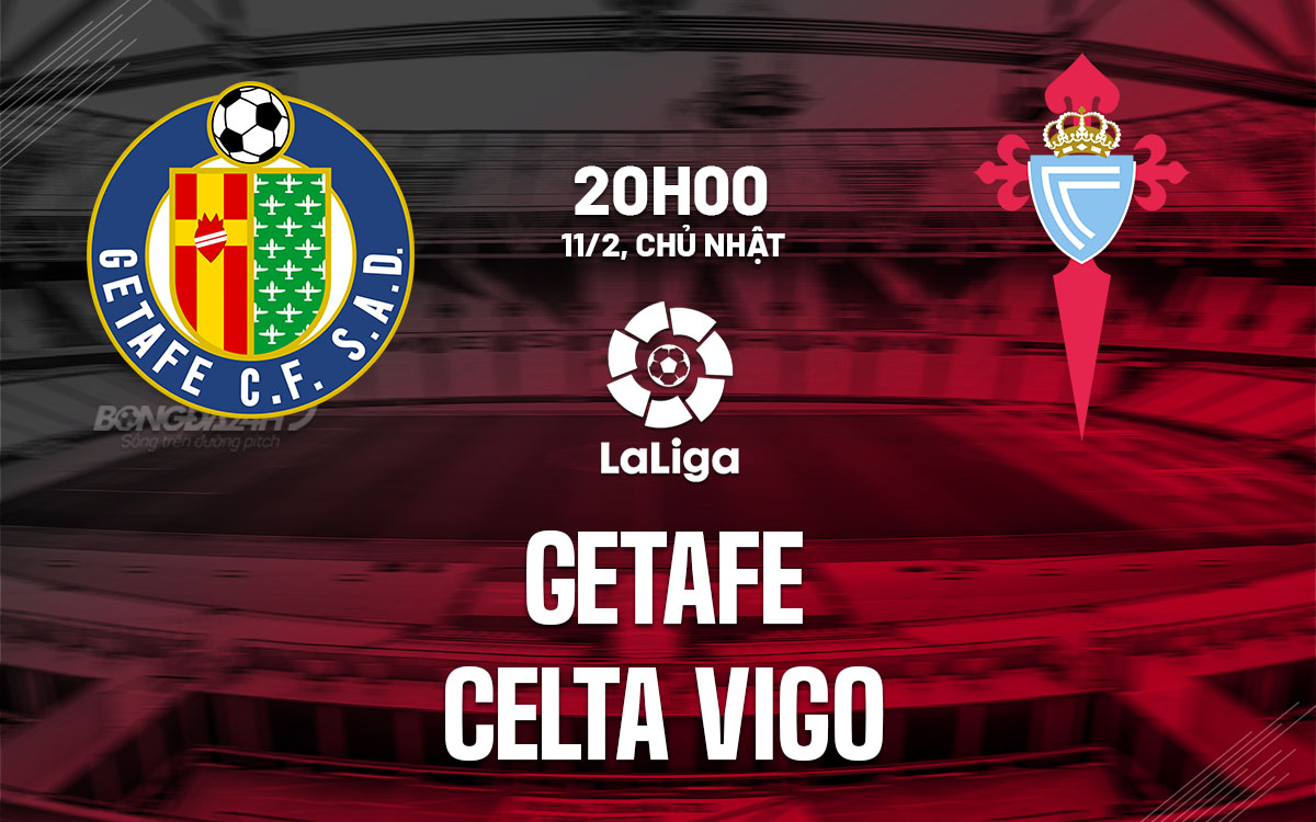 nhan dinh bong da du doan Getafe vs Celta Vigo vdqg tay ban nha la liga hom nay