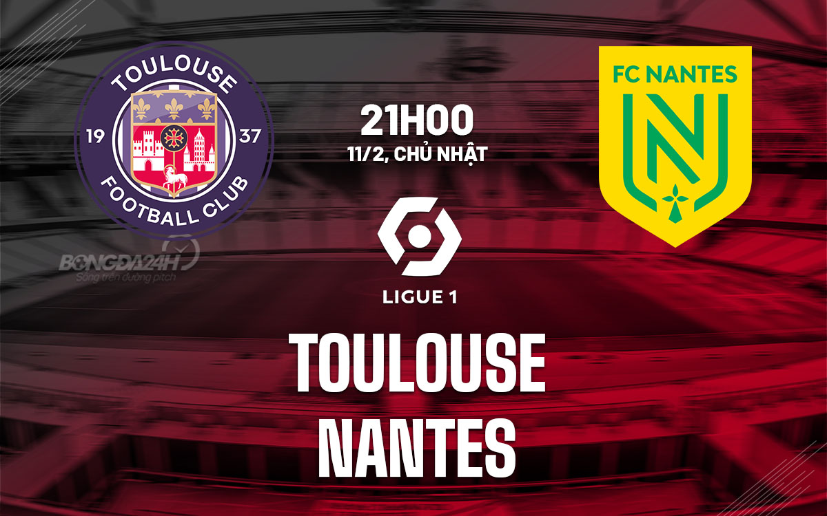 nhan dinh bong da du doan Toulouse vs Nantes vdqg phap ligue 1 hom nay