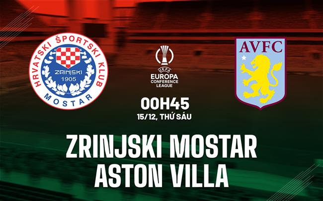 nhan dinh bong da du doan Zrinjski Mostar vs Aston Villa conference league hom nay